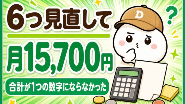 「6つ見直して月15,700円 合計が1つの数字にならなかった」と書かれた記事のアイキャッチ。キャップをかぶった大福のキャラクター「だいふく」が頭の横に「？」を浮かべて考えこんでいる。足元に電卓と無地の明細書が置かれている