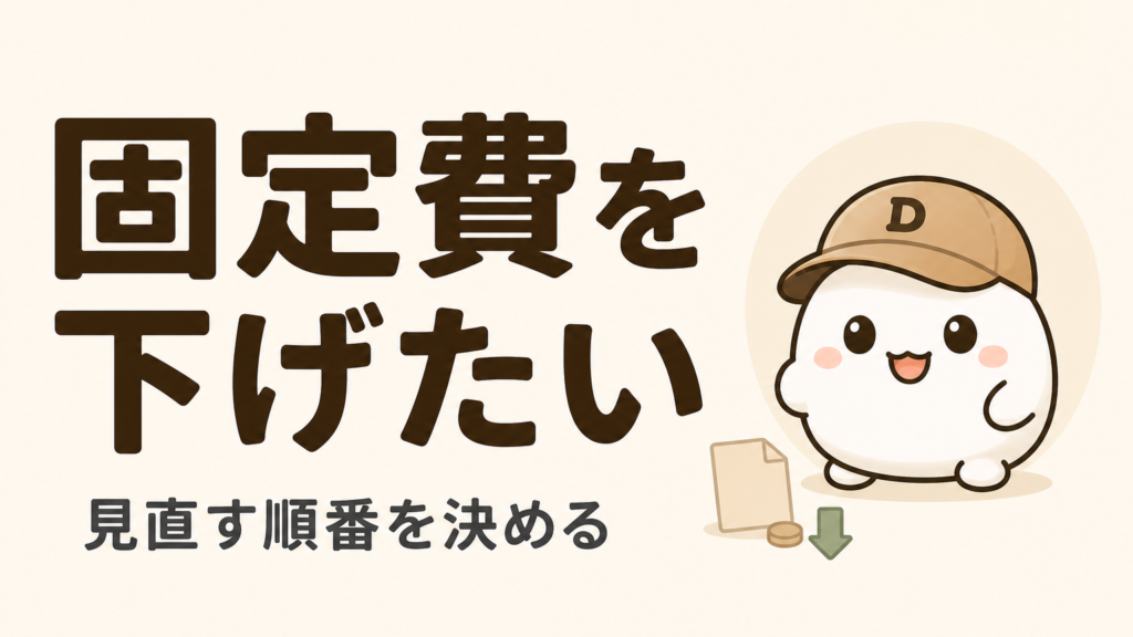 「固定費を下げたい 見直す順番を決める」と書かれたカード。キャップをかぶった大福のキャラクター「だいふく」と無地の請求書・下向きの矢印が描かれている